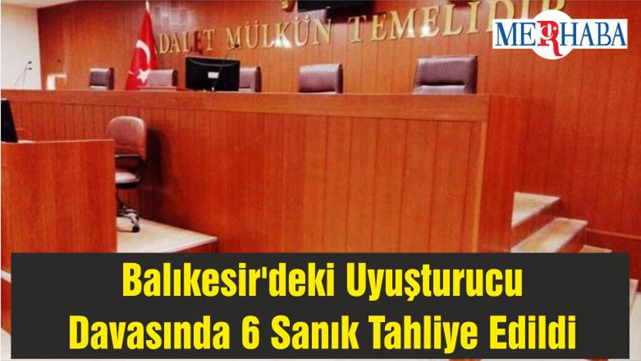 Balıkesir'deki Uyuşturucu Davasında 6 Sanık Tahliye Edildi