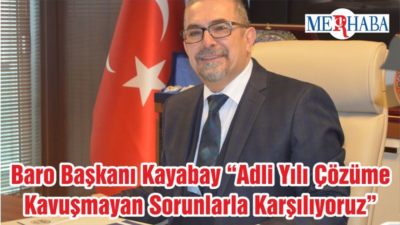 Baro Başkanı Kayabay “Adli Yılı Çözüme Kavuşmayan Sorunlarla Karşılıyoruz”