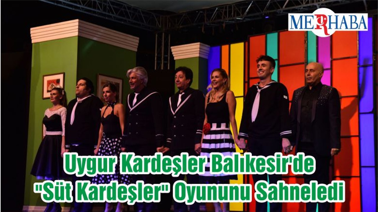 Uygur Kardeşler Balıkesir'de "Süt Kardeşler" Oyununu Sahneledi