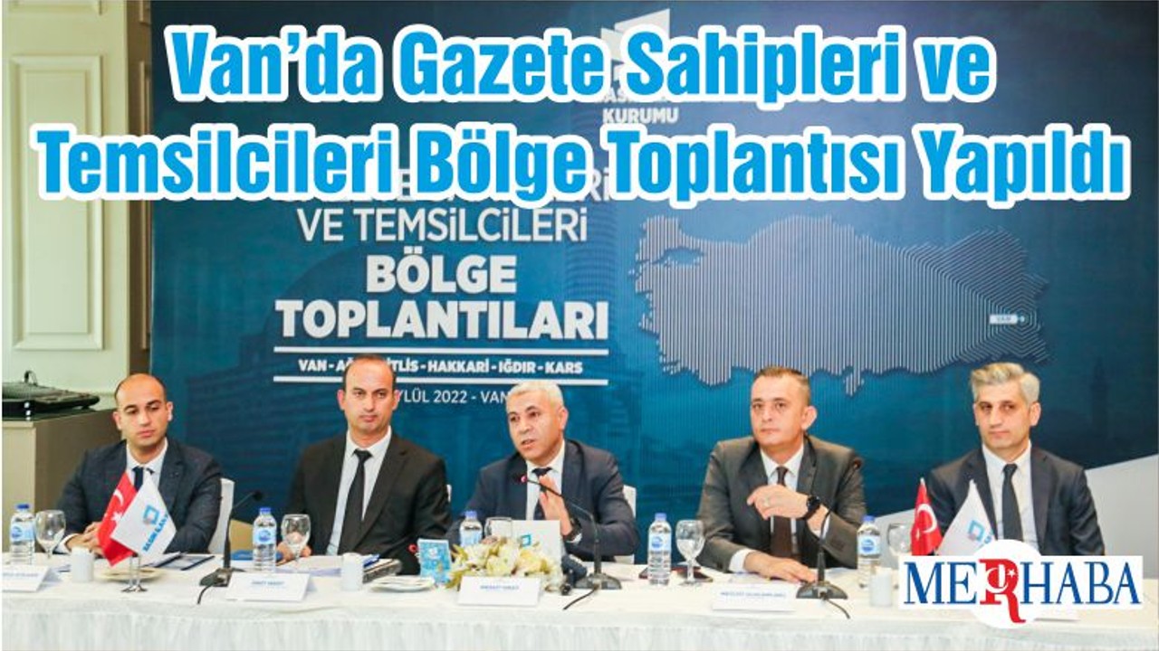 Van’da Gazete Sahipleri ve Temsilcileri Bölge Toplantısı Yapıldı