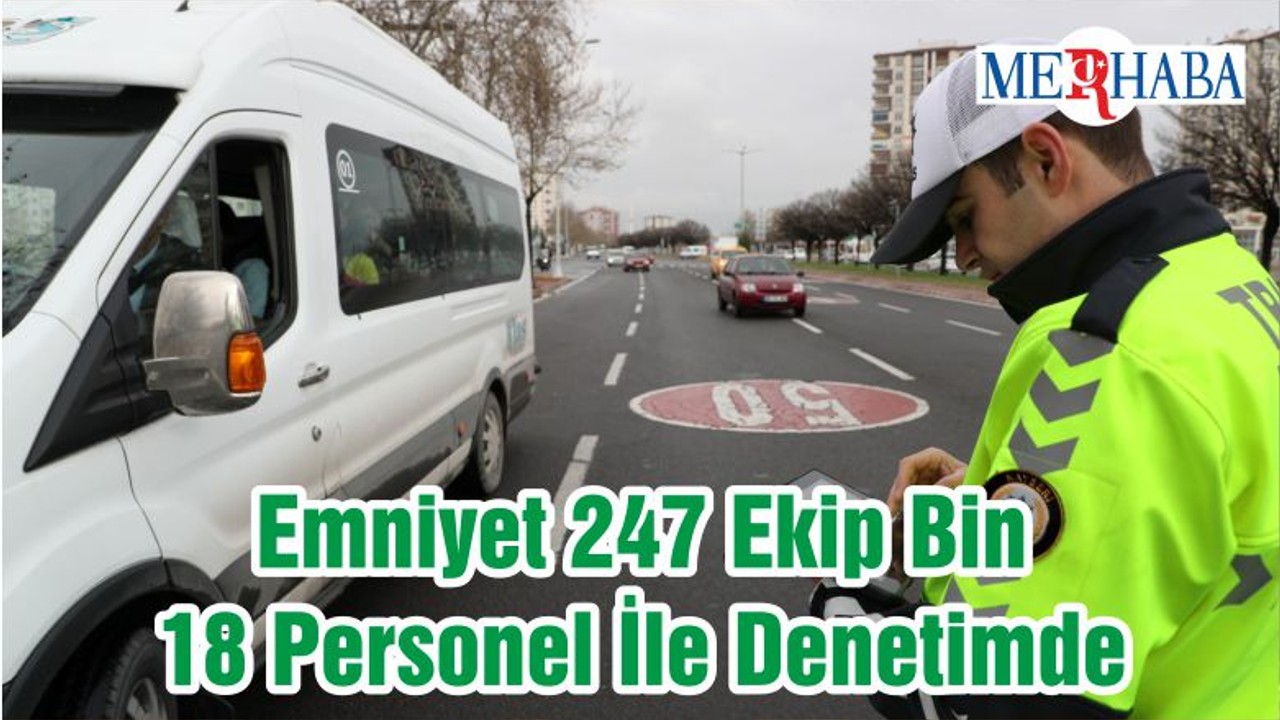 Emniyet 247 Ekip Bin 18 Personel İle Denetimde