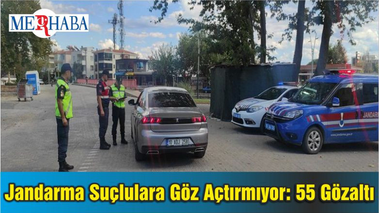 Balıkesir'de Jandarma Suçlulara Göz Açtırmıyor: 55 Gözaltı