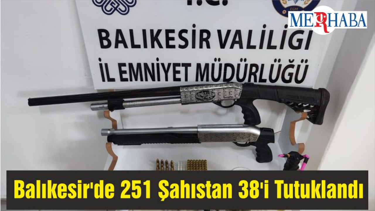 Balıkesir'de 251 Şahıstan 38'i Tutuklandı