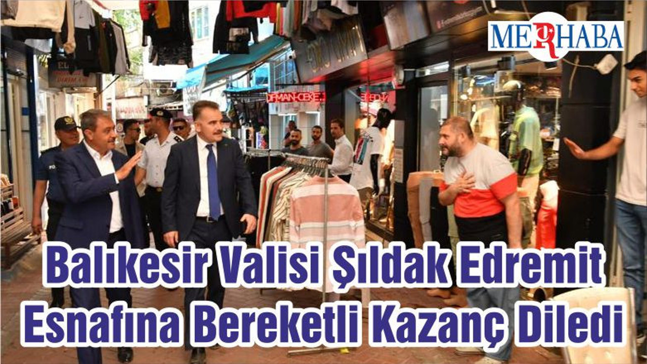 Balıkesir Valisi Şıldak Edremit Esnafına Bereketli Kazanç Diledi
