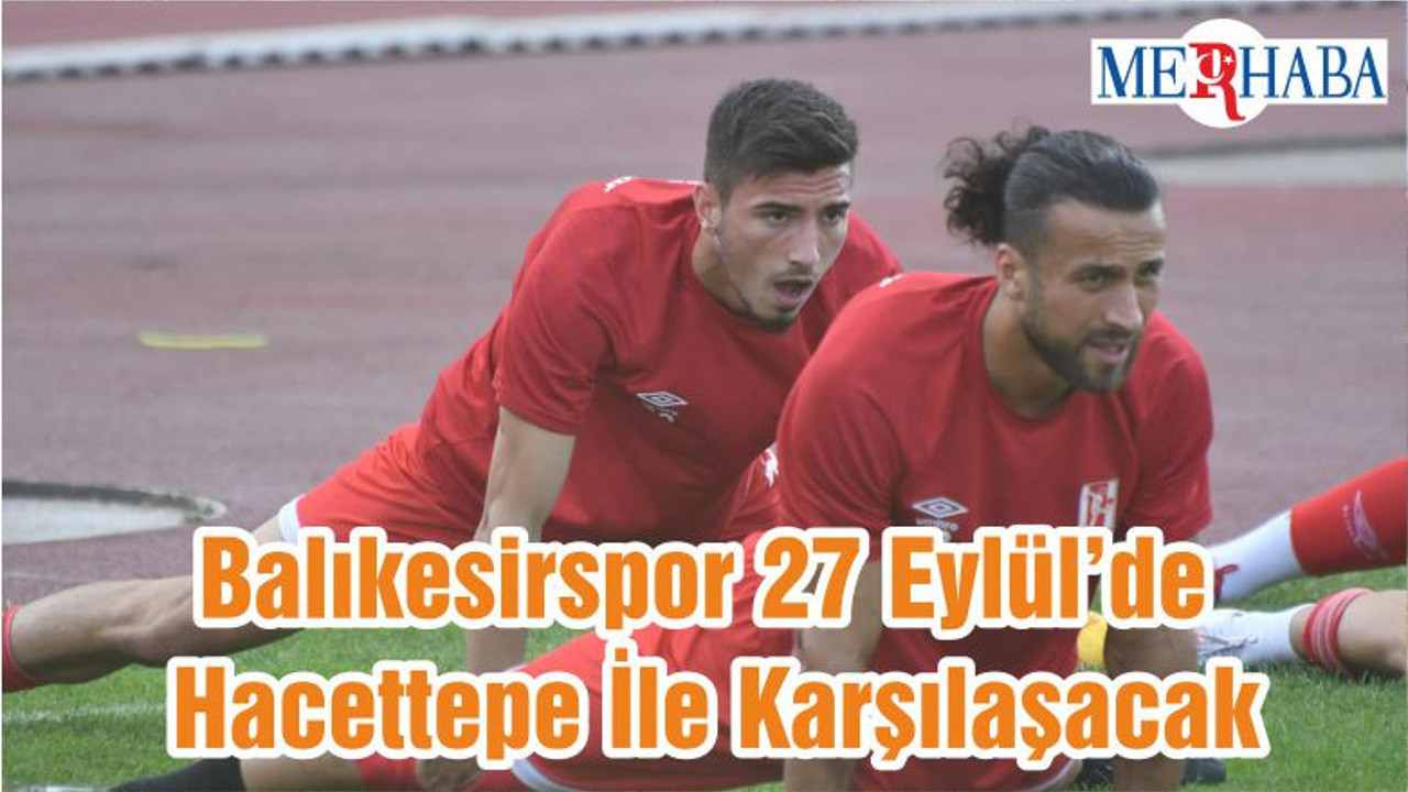 Balıkesirspor 27 Eylül’de Hacettepe İle Karşılaşacak