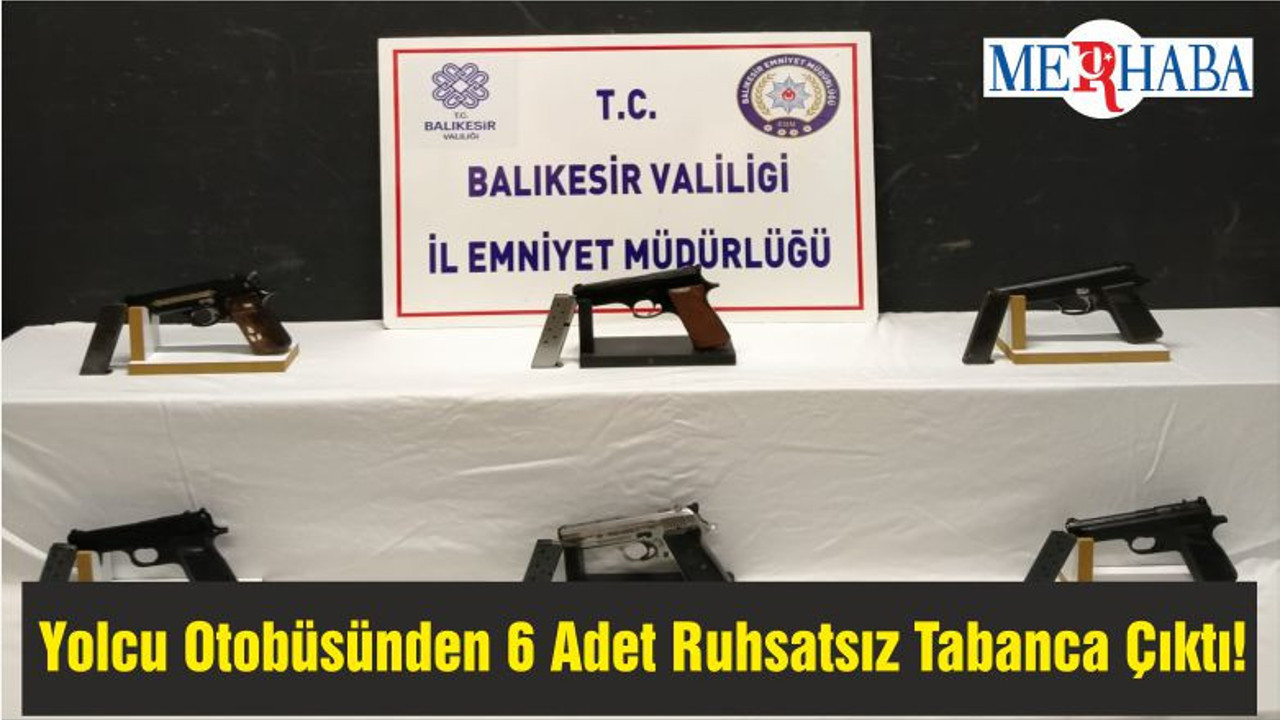 Yolcu Otobüsünden 6 Adet Ruhsatsız Tabanca Çıktı!