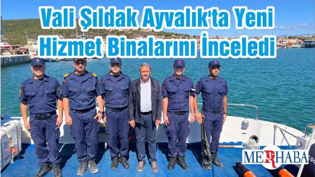 Vali Şıldak Ayvalık'ta Yeni Hizmet Binalarını İnceledi