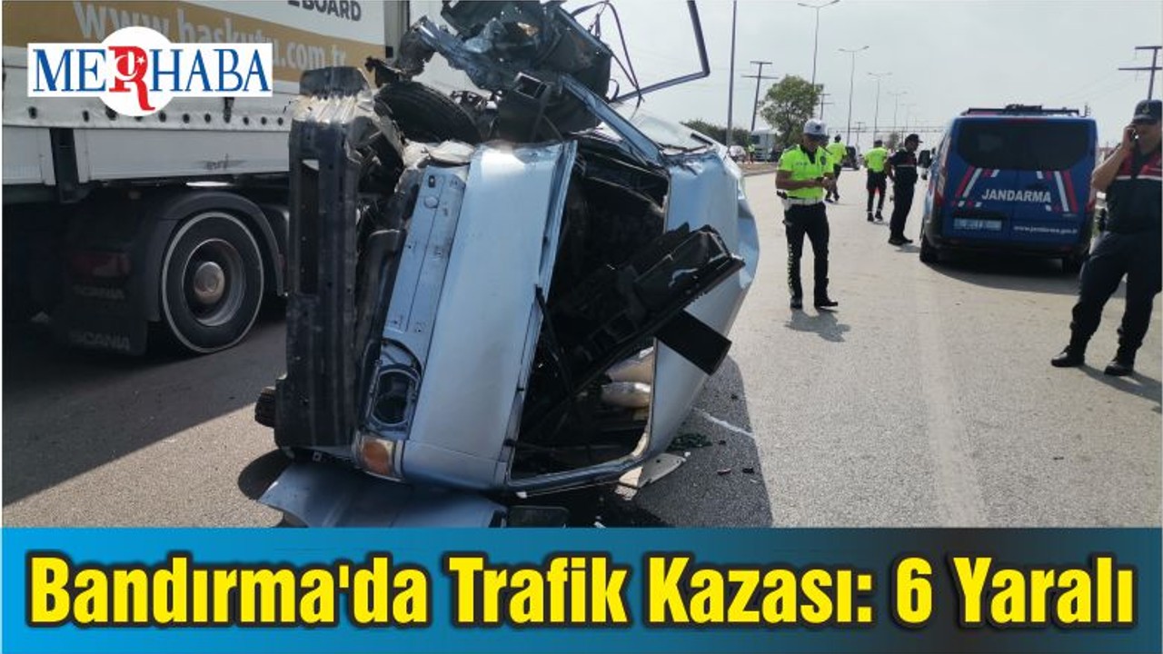 Bandırma'da Trafik Kazası: 6 Yaralı