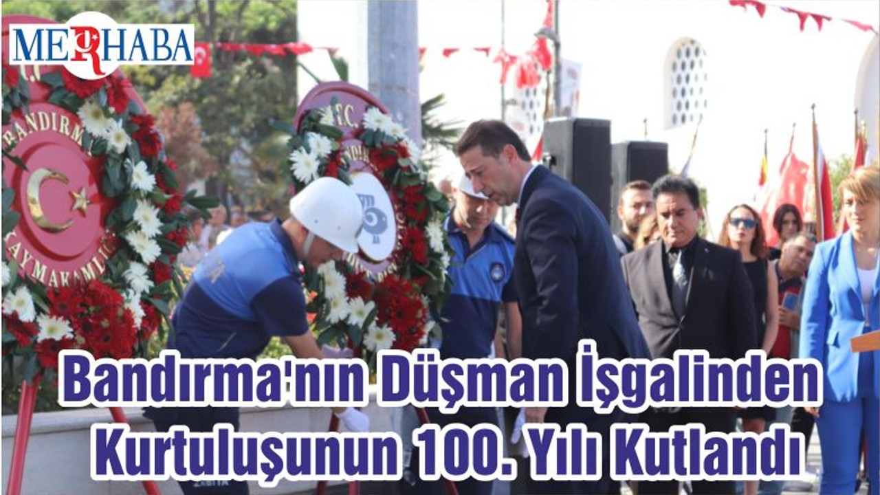 Bandırma'nın Düşman İşgalinden Kurtuluşunun 100. Yılı Kutlandı