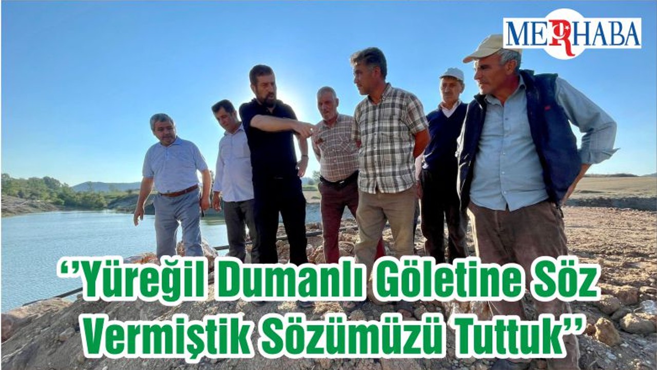 ‘’Yüreğil Dumanlı Göletine Söz Vermiştik Sözümüzü Tuttuk’’