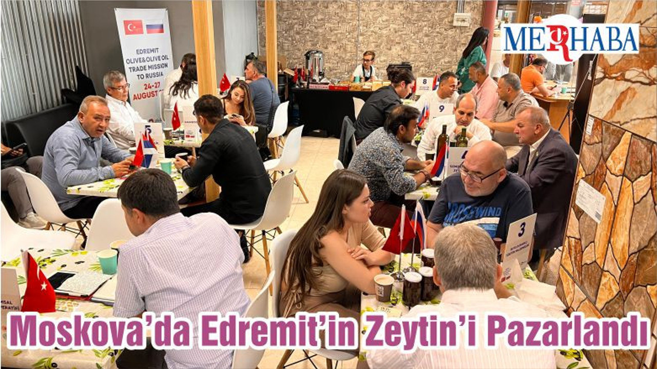 Moskova’da Edremit’in Zeytin’i Pazarlandı