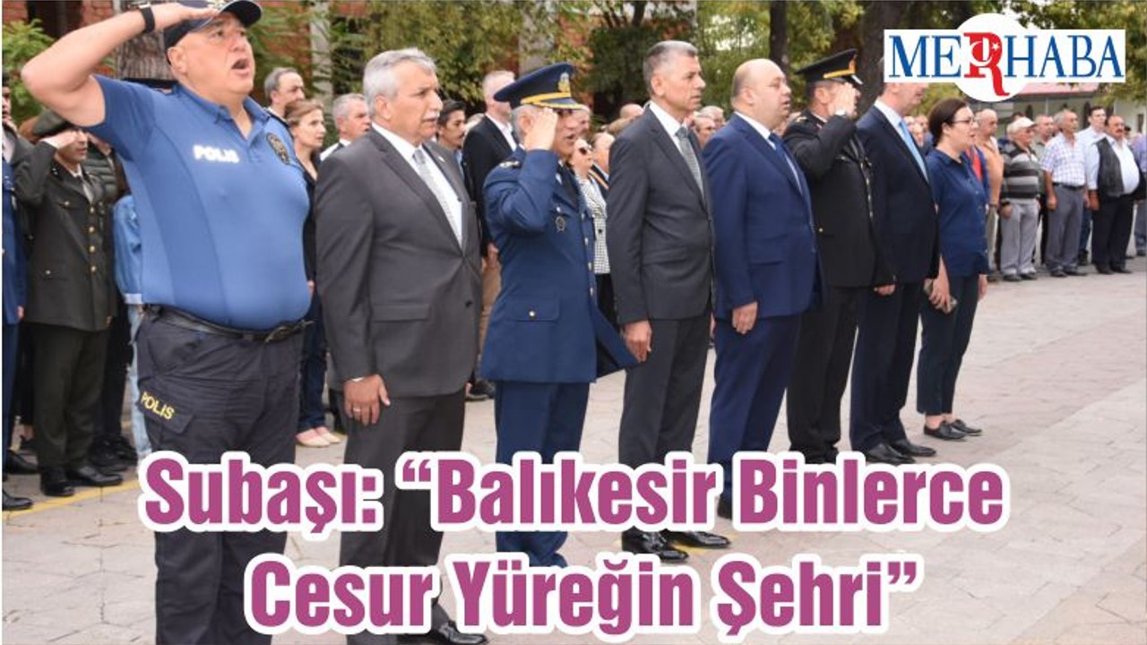 Subaşı: “Balıkesir Binlerce Cesur Yüreğin Şehri”