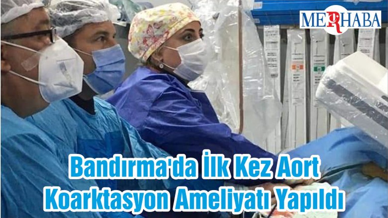 Bandırma'da İlk Kez Aort Koarktasyon Ameliyatı Yapıldı