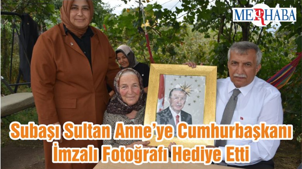 Subaşı Sultan Anne’ye Cumhurbaşkanı İmzalı Fotoğrafı Hediye Etti