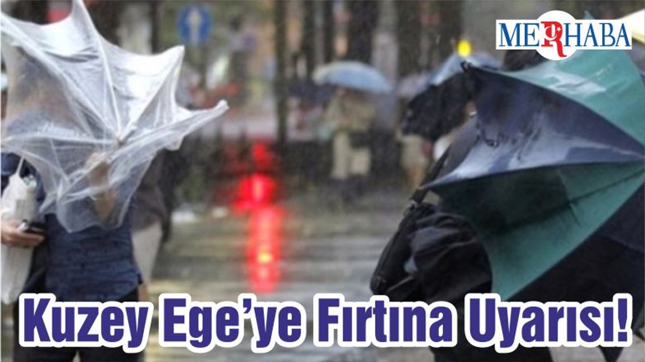 Kuzey Ege’ye Fırtına Uyarısı!