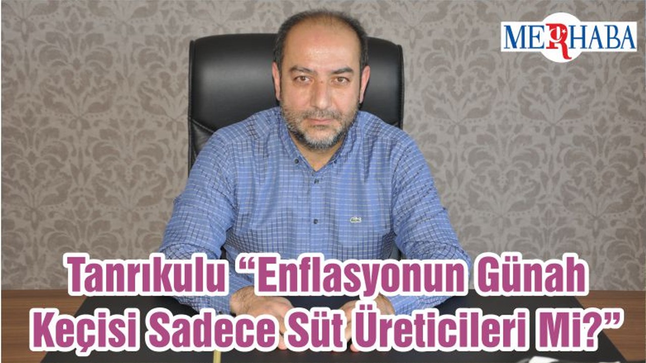 Tanrıkulu “Enflasyonun Günah Keçisi Sadece Süt Üreticileri Mi?”