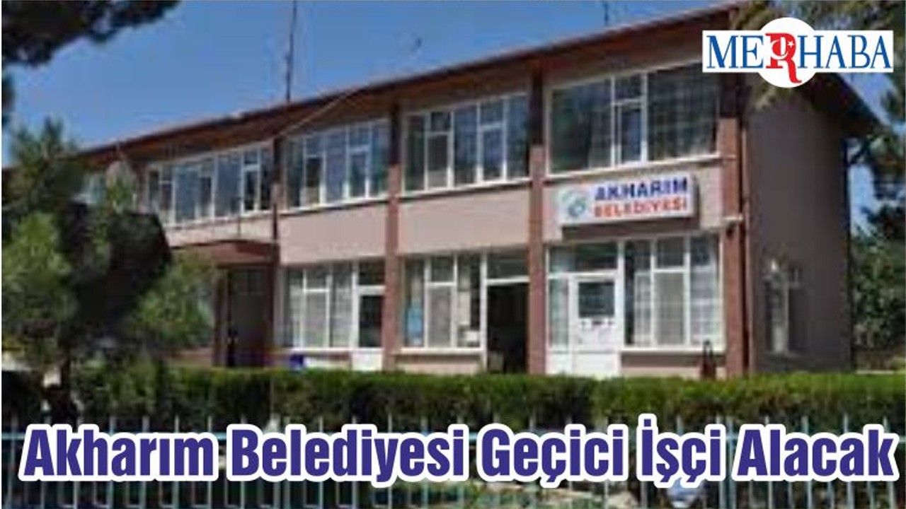 Akharım Belediyesi Geçici İşçi Alacak