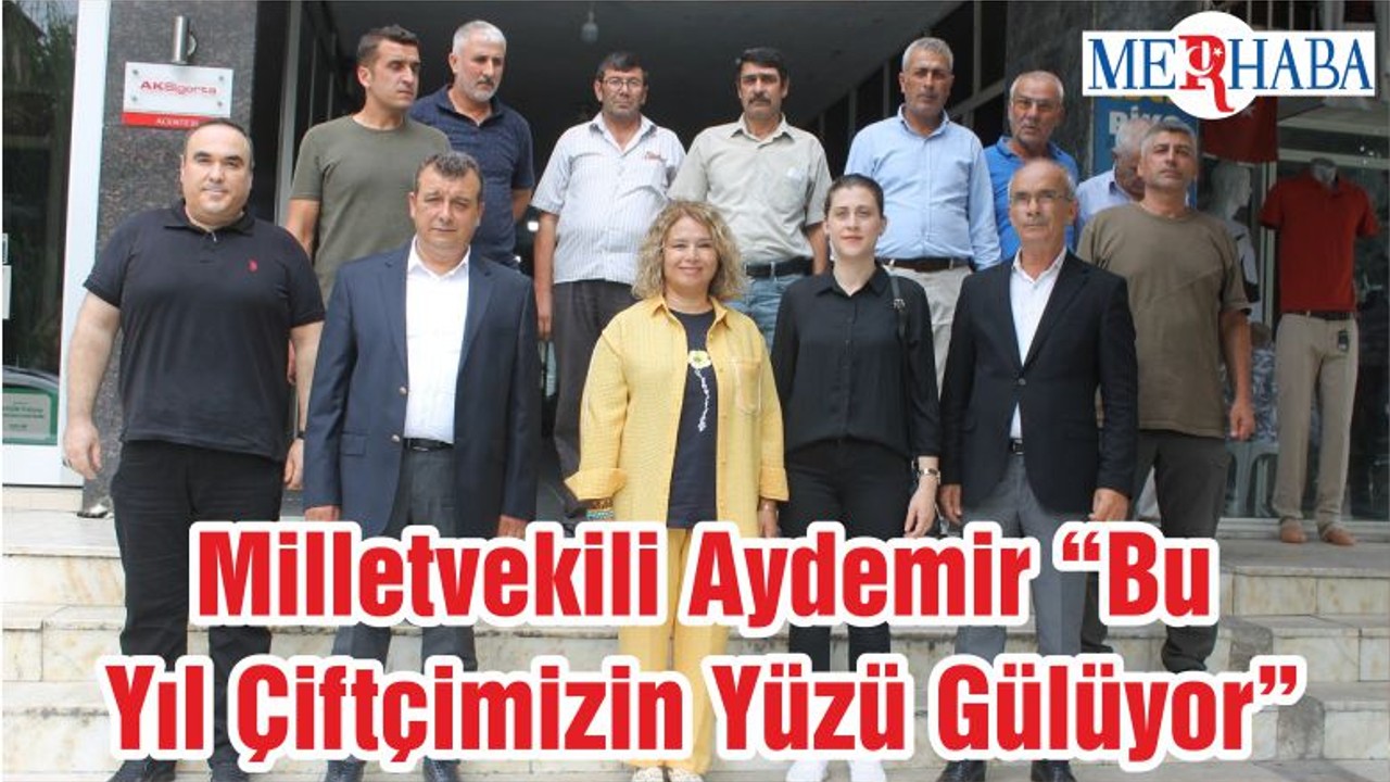 Milletvekili Aydemir “Bu Yıl Çiftçimizin Yüzü Gülüyor”