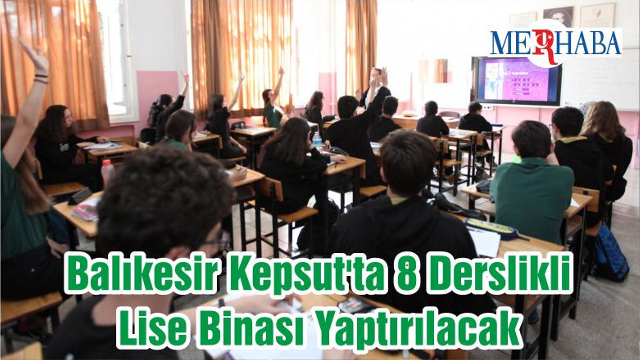 Balıkesir Kepsut'ta 8 Derslikli Lise Binası Yaptırılacak