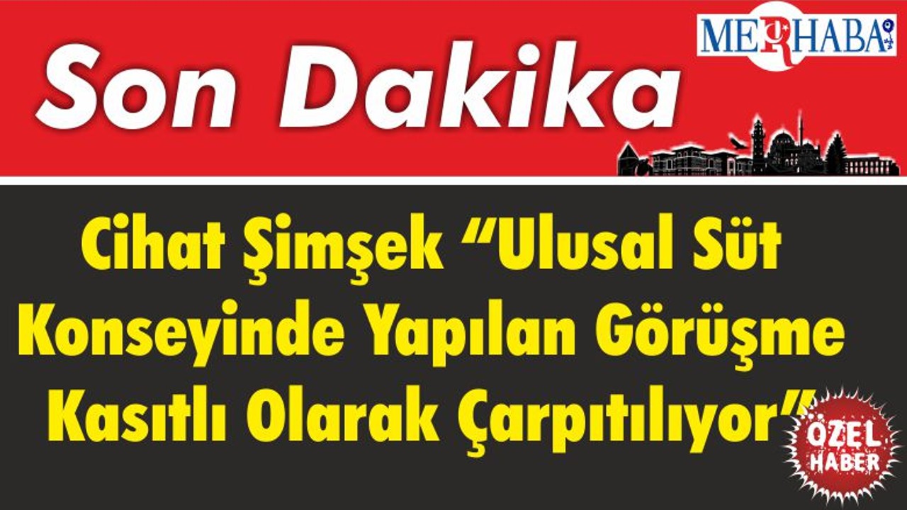 Cihat Şimşek “Ulusal Süt Konseyinde Yapılan Görüşme Kasıtlı Olarak Çarpıtılıyor”