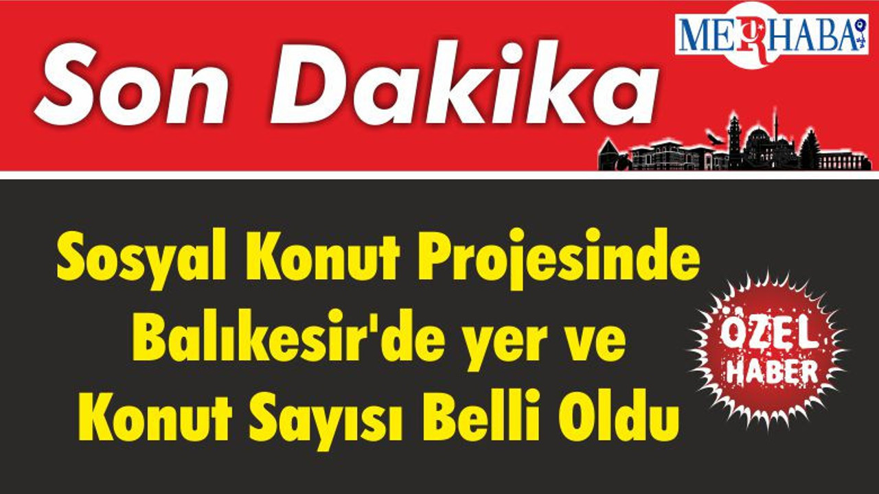 Sosyal Konut Projesinde Balıkesir'de yer ve Konut Sayısı Belli Oldu
