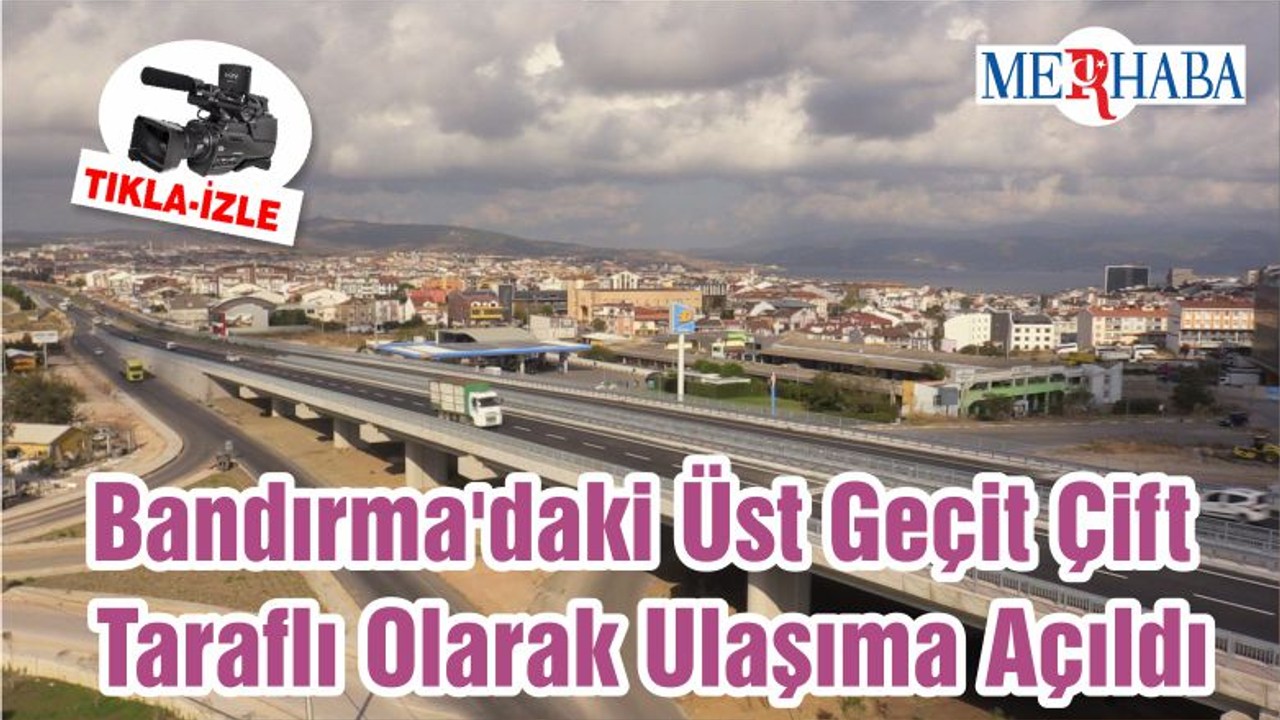 Bandırma'daki Üst Geçit Çift Taraflı Olarak Ulaşıma Açıldı
