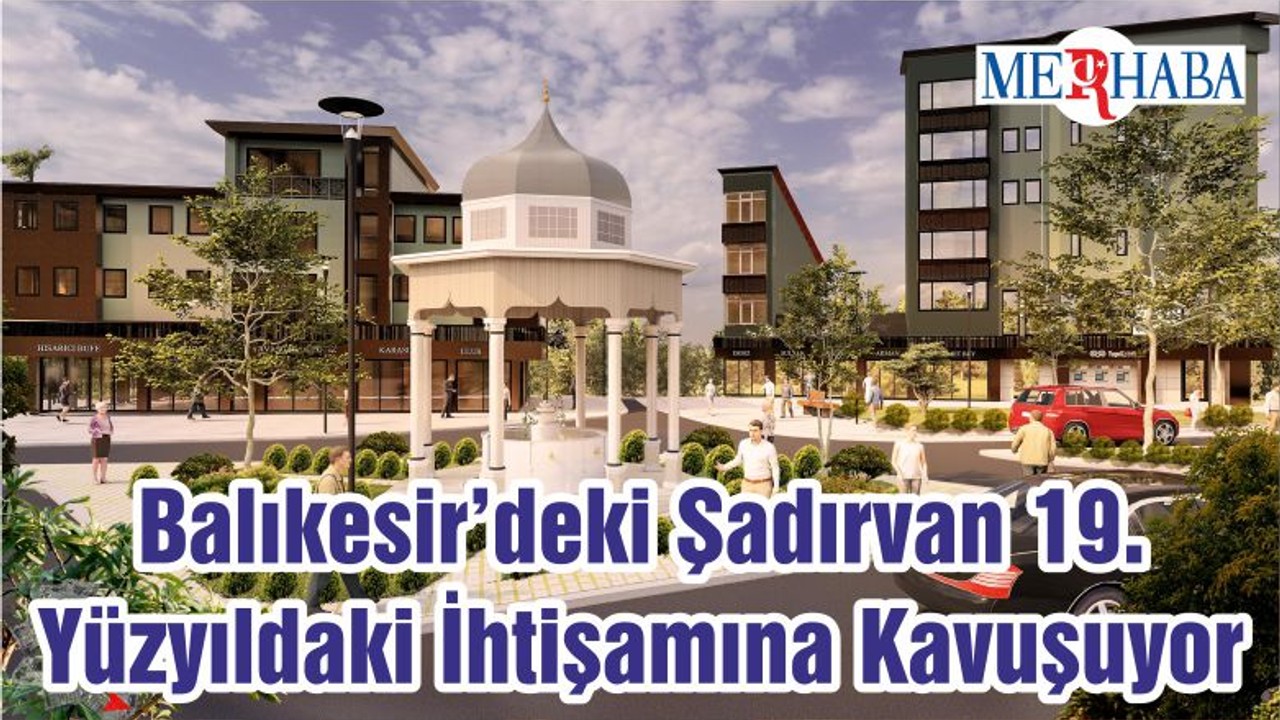 Balıkesir’deki Şadırvan 19. Yüzyıldaki İhtişamına Kavuşuyor