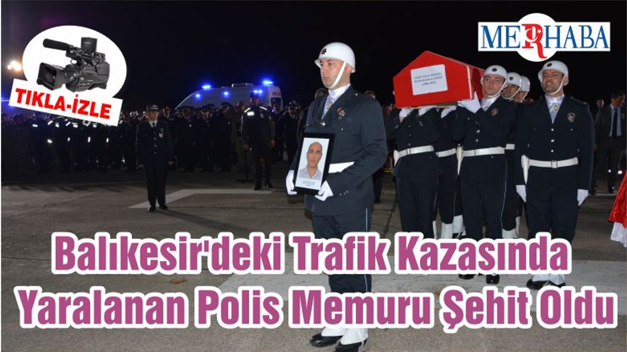 Balıkesir'deki Trafik Kazasında Yaralanan Polis Memuru Şehit Oldu