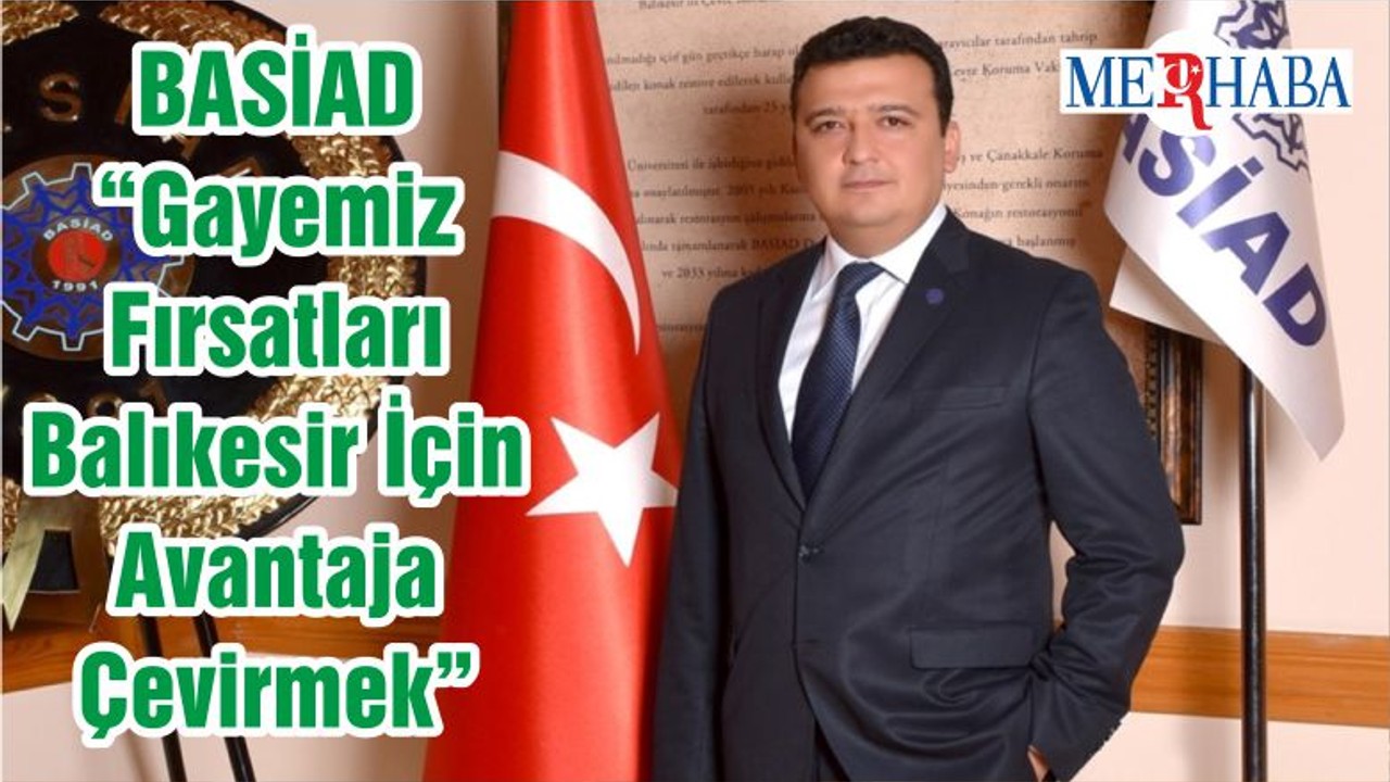 BASİAD “Gayemiz Fırsatları Balıkesir İçin Avantaja Çevirmek”