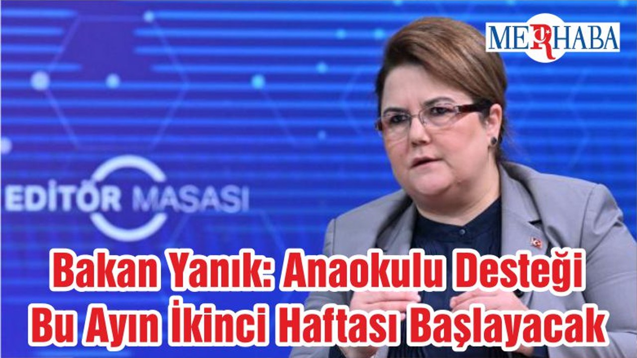 Bakan Yanık: Anaokulu Desteği Bu Ayın İkinci Haftası Başlayacak