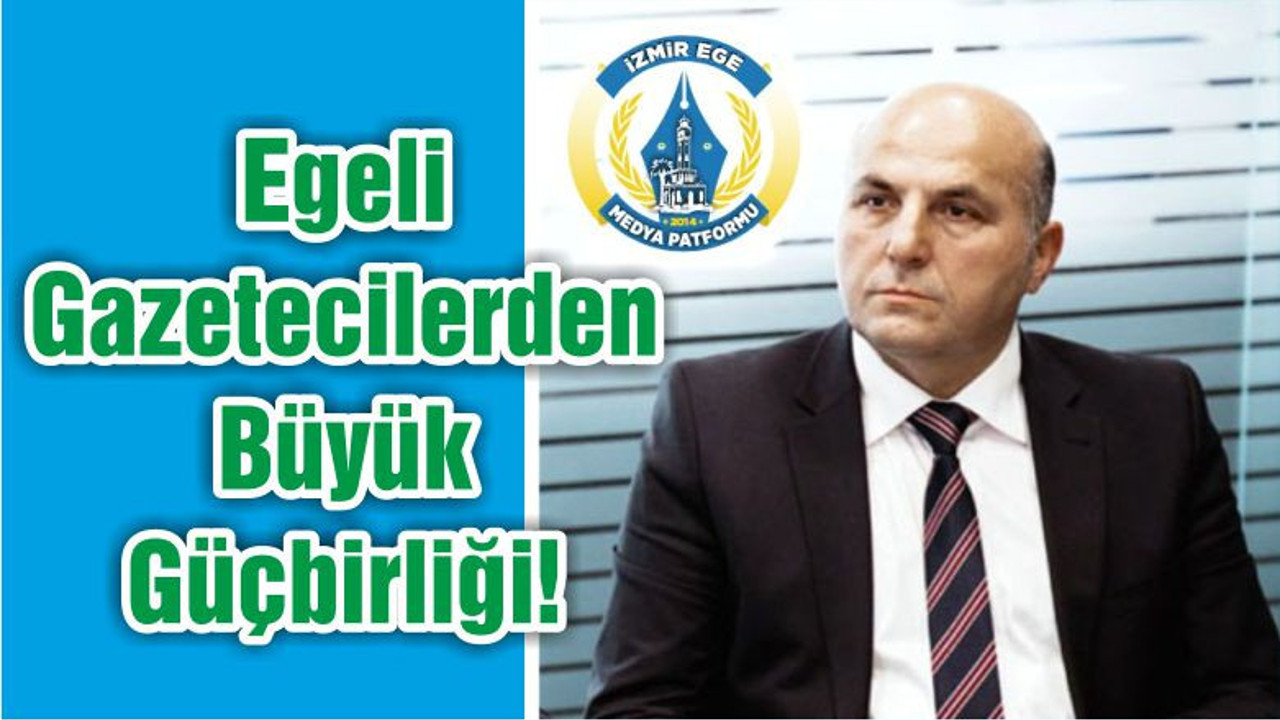 Egeli Gazetecilerden Büyük Güçbirliği!