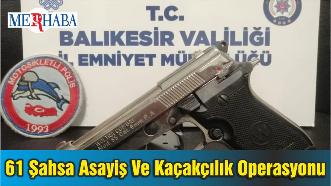 Balıkesir'de 61 Şahsa Asayiş Ve Kaçakçılık Operasyonu