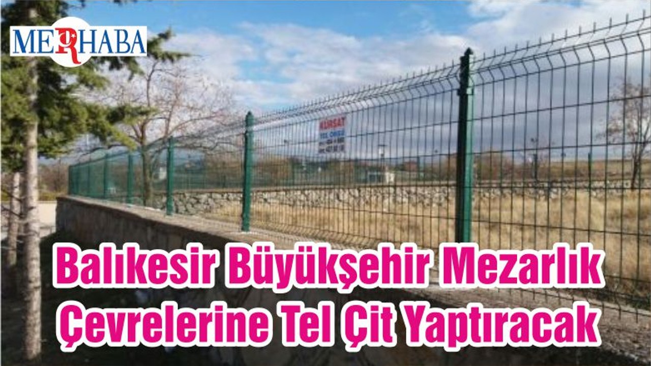 Balıkesir Büyükşehir Mezarlık Çevrelerine Tel Çit Yaptıracak