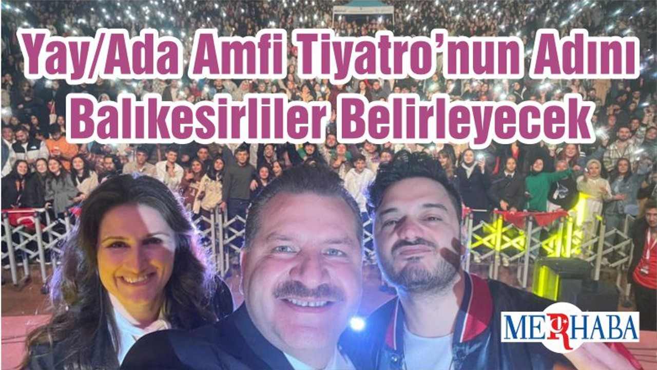 Yay/Ada Amfi Tiyatro’nun Adını Balıkesirliler Belirleyecek