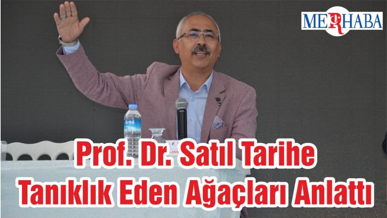 Prof. Dr. Satıl Tarihe Tanıklık Eden Ağaçları Anlattı