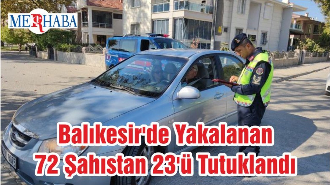 Balıkesir'de Yakalanan 72 Şahıstan 23'ü Tutuklandı