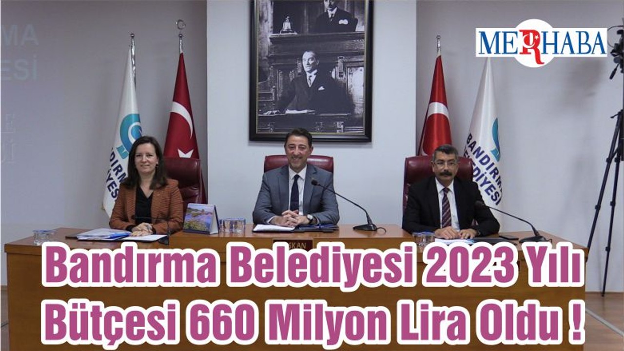 Bandırma Belediyesi 2023 Yılı Bütçesi 660 Milyon Lira Oldu !