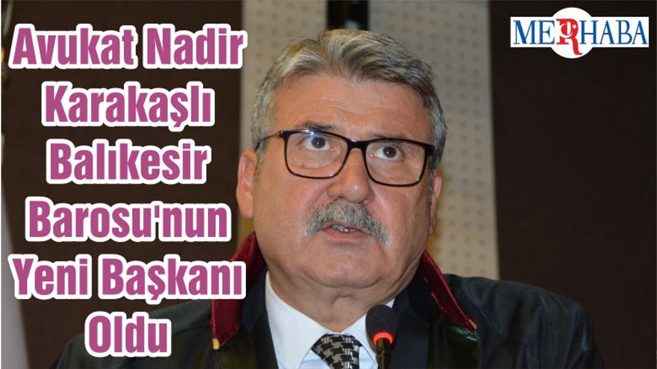 Avukat Nadir Karakaşlı Balıkesir Barosu'nun Yeni Başkanı Oldu