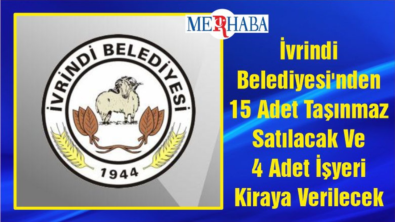 İvrindi Belediyesi'nden 15 Adet Taşınmaz Satılacak Ve 4 Adet İşyeri Kiraya Verilecek