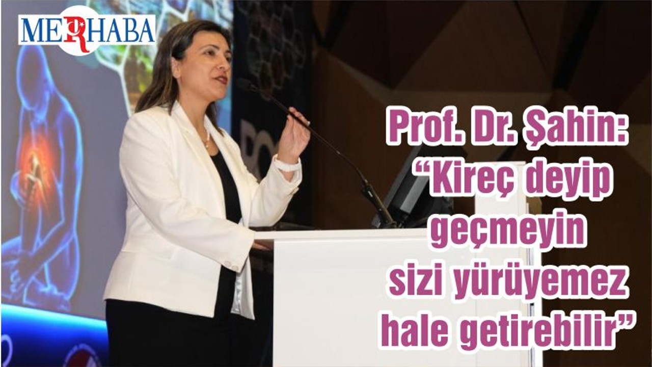 Prof. Dr. Şahin: “Kireç deyip geçmeyin sizi yürüyemez hale getirebilir”