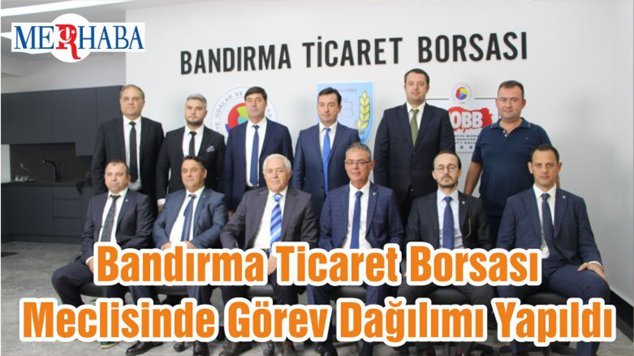 Bandırma Ticaret Borsası Meclisinde Görev Dağılımı Yapıldı