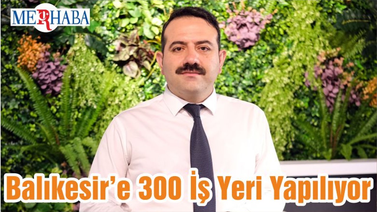 Balıkesir’e 300 İş Yeri Yapılıyor