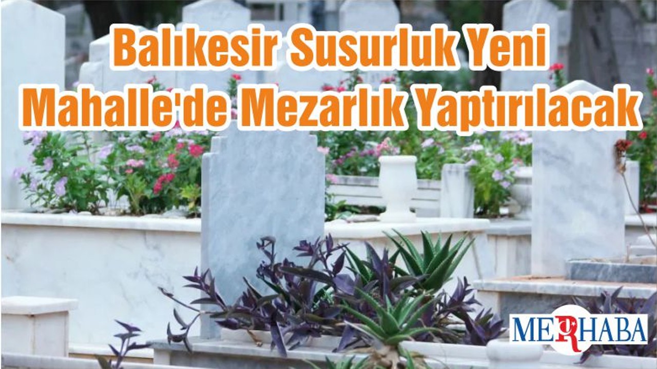 Balıkesir Susurluk Yeni Mahalle'de Mezarlık Yaptırılacak