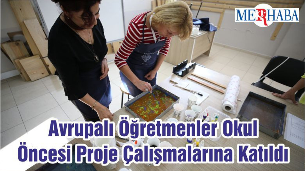 Avrupalı Öğretmenler Okul Öncesi Proje Çalışmalarına Katıldı