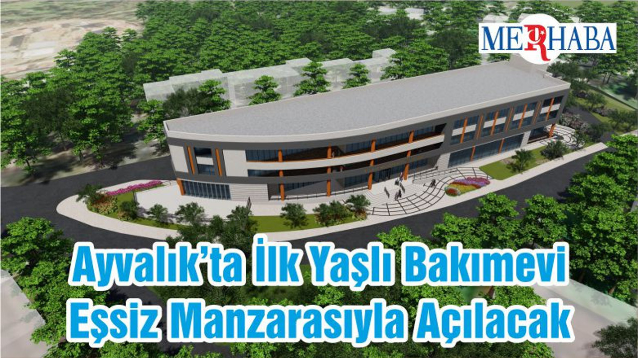 Ayvalık’ta İlk Yaşlı Bakımevi Eşsiz Manzarasıyla Açılacak