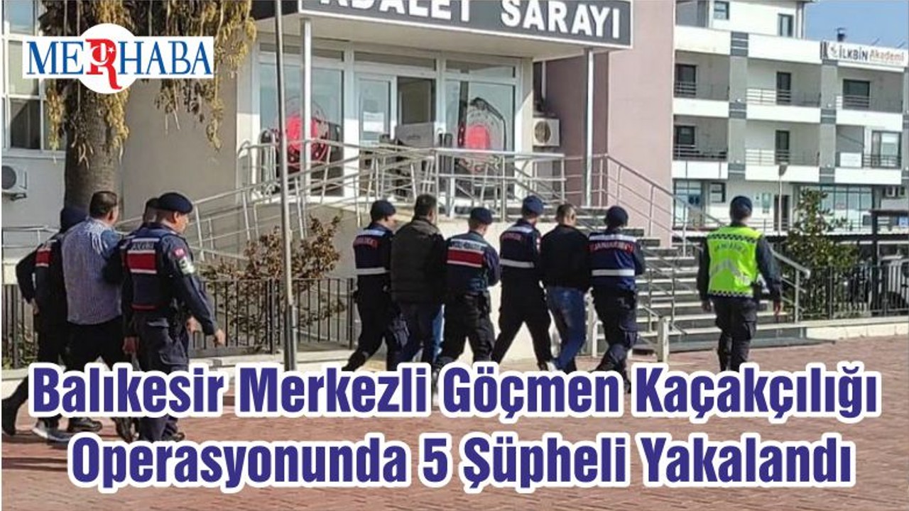 Balıkesir Merkezli Göçmen Kaçakçılığı Operasyonunda 5 Şüpheli Yakalandı