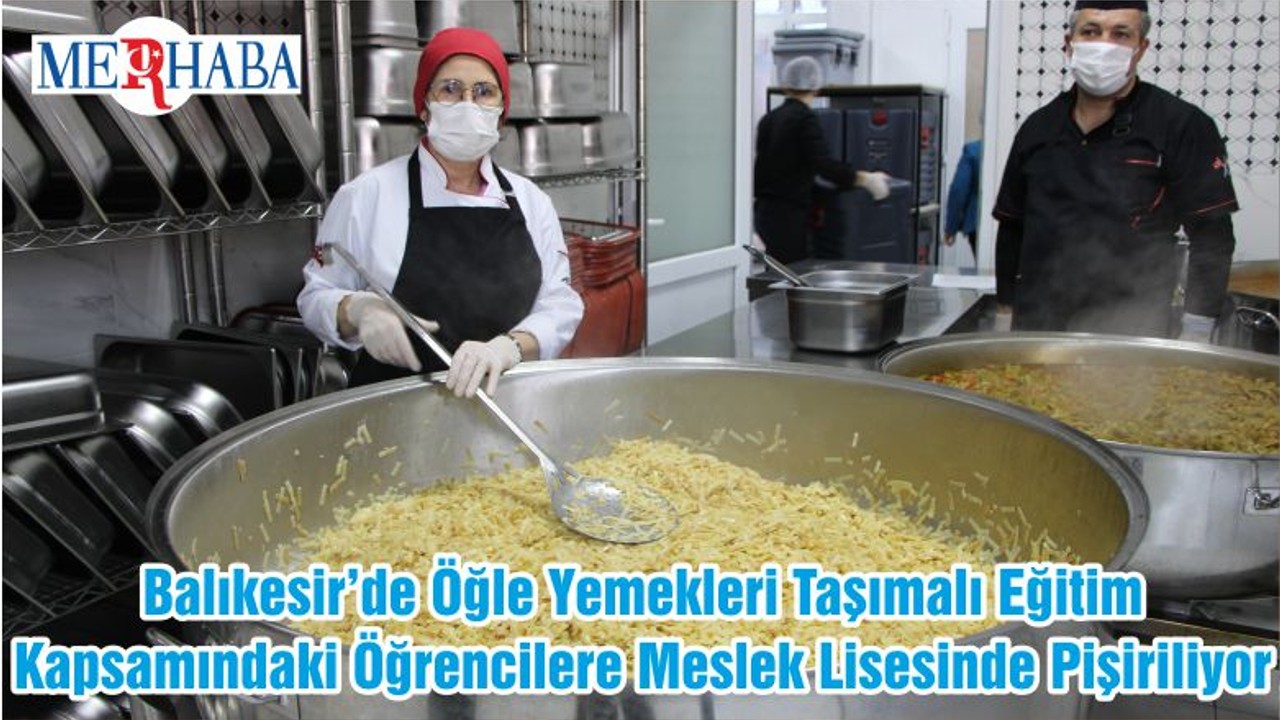 Balıkesir’de Öğle Yemekleri Taşımalı Eğitim Kapsamındaki Öğrencilere Meslek Lisesinde Pişiriliyor