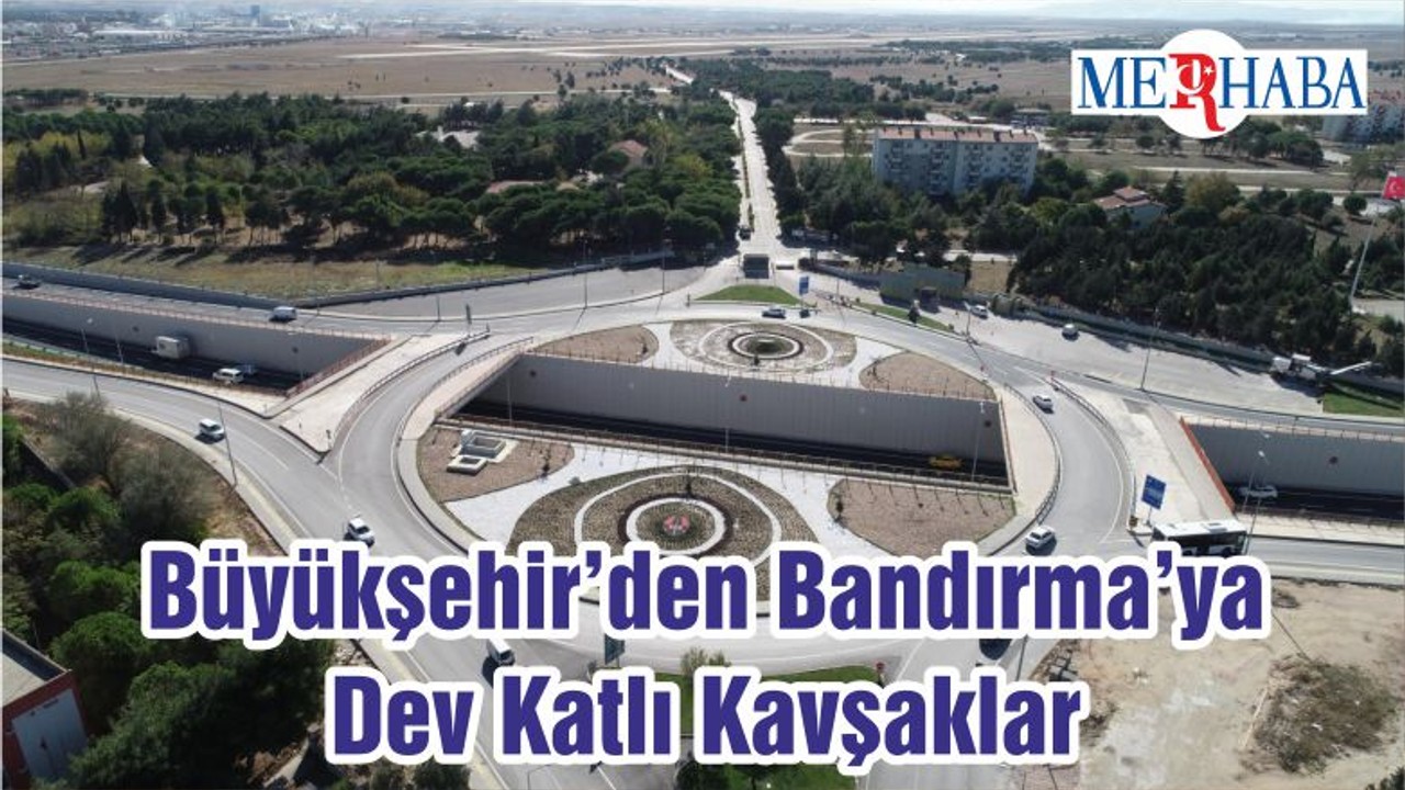 Büyükşehir’den Bandırma’ya Dev Katlı Kavşaklar