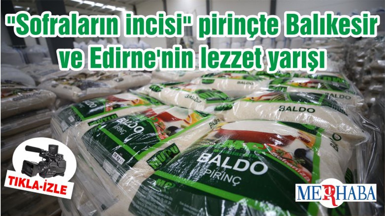 "Sofraların incisi" pirinçte Balıkesir ve Edirne'nin lezzet yarışı