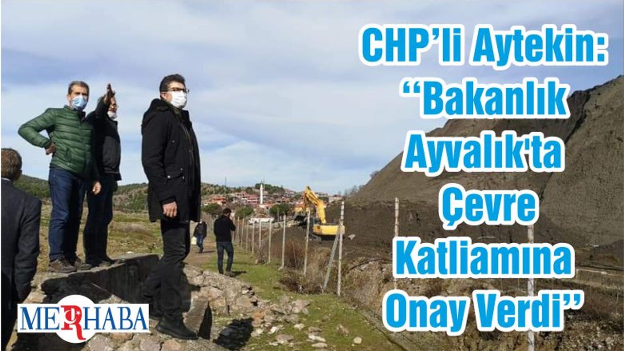 CHP’li Aytekin: ‘‘Bakanlık Ayvalık'ta Çevre Katliamına Onay Verdi’’